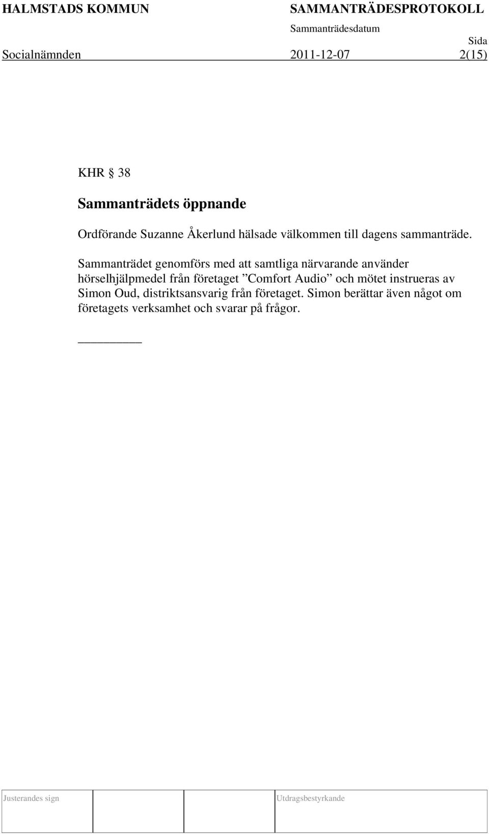 Sammanträdet genomförs med att samtliga närvarande använder hörselhjälpmedel från företaget