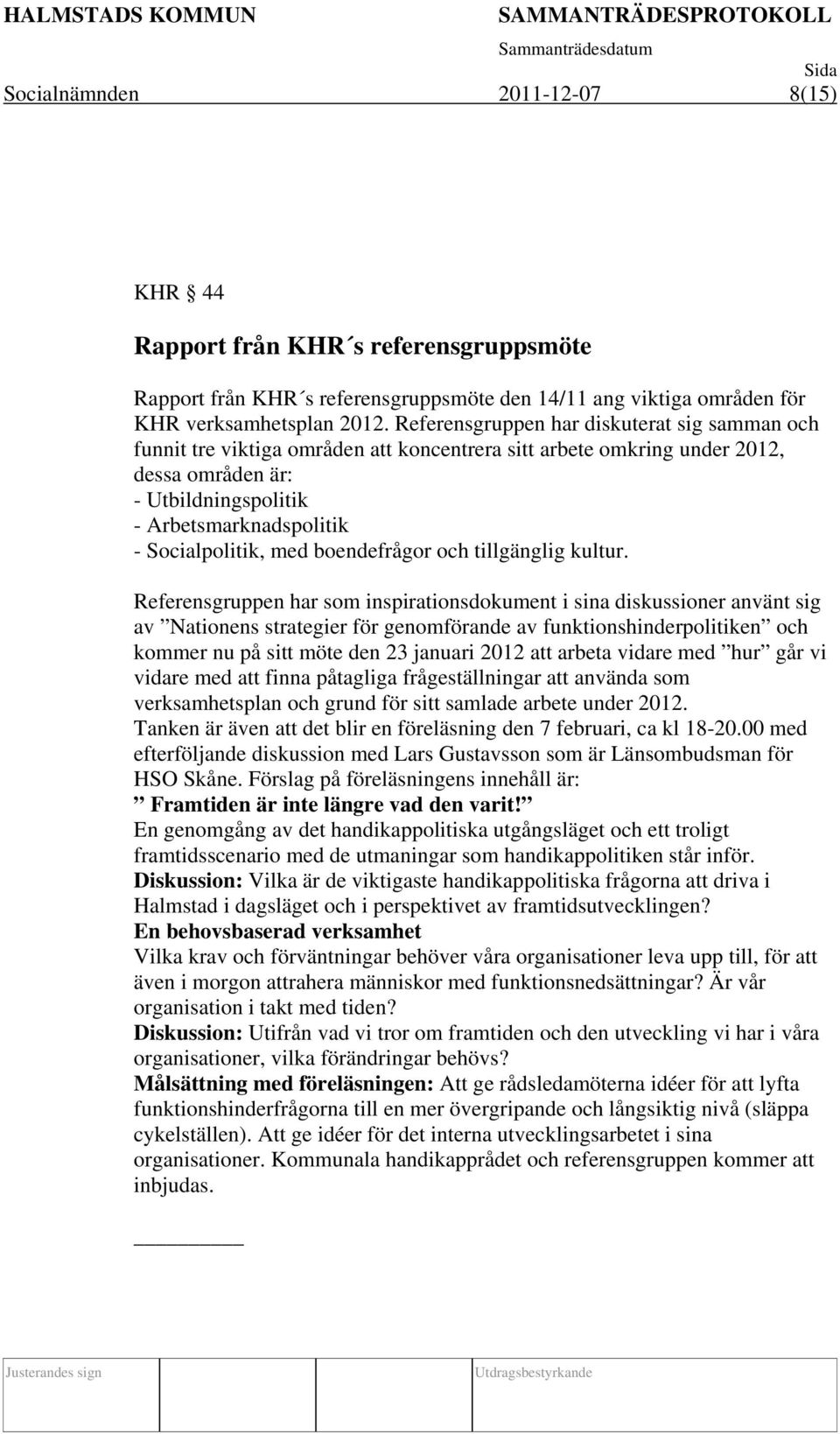 Socialpolitik, med boendefrågor och tillgänglig kultur.