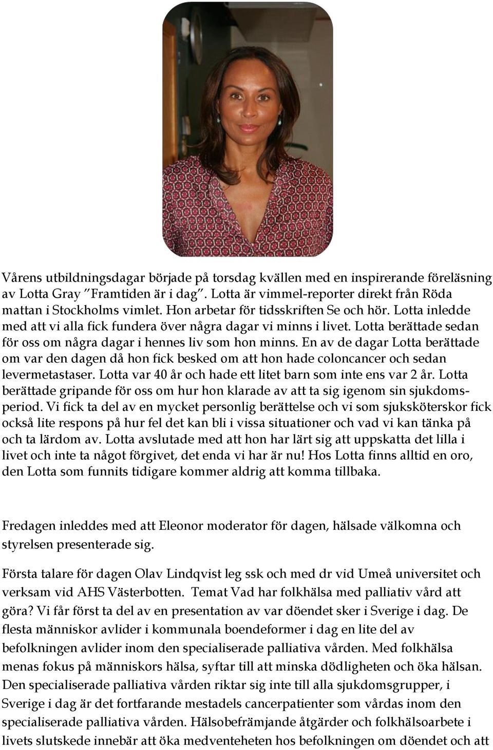 En av de dagar Lotta berättade om var den dagen då hon fick besked om att hon hade coloncancer och sedan levermetastaser. Lotta var 40 år och hade ett litet barn som inte ens var 2 år.