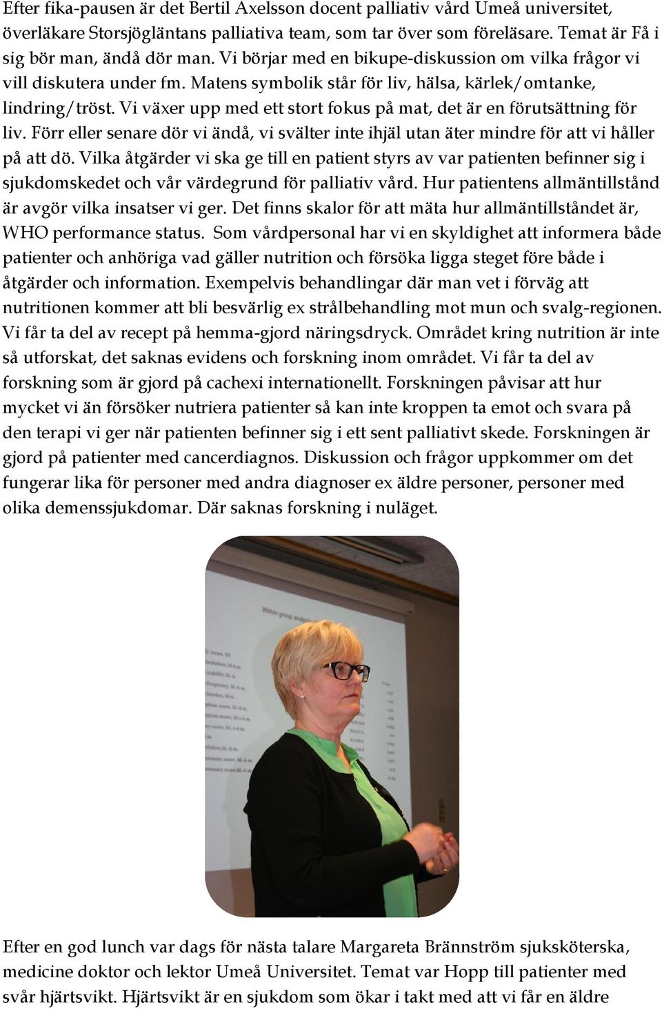 Vi växer upp med ett stort fokus på mat, det är en förutsättning för liv. Förr eller senare dör vi ändå, vi svälter inte ihjäl utan äter mindre för att vi håller på att dö.