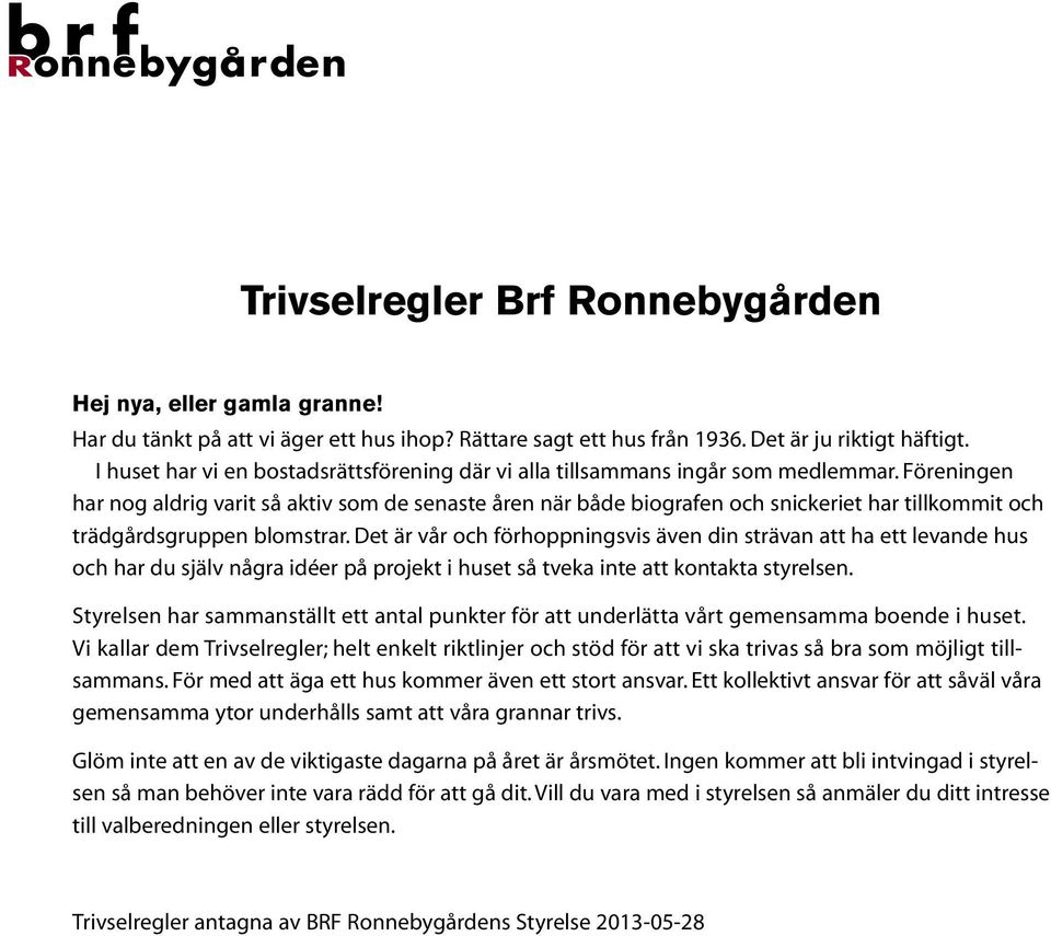 Fo reningen har nog aldrig varit sa aktiv som de senaste a ren na r ba de biografen och snickeriet har tillkommit och tra dga rdsgruppen blomstrar.