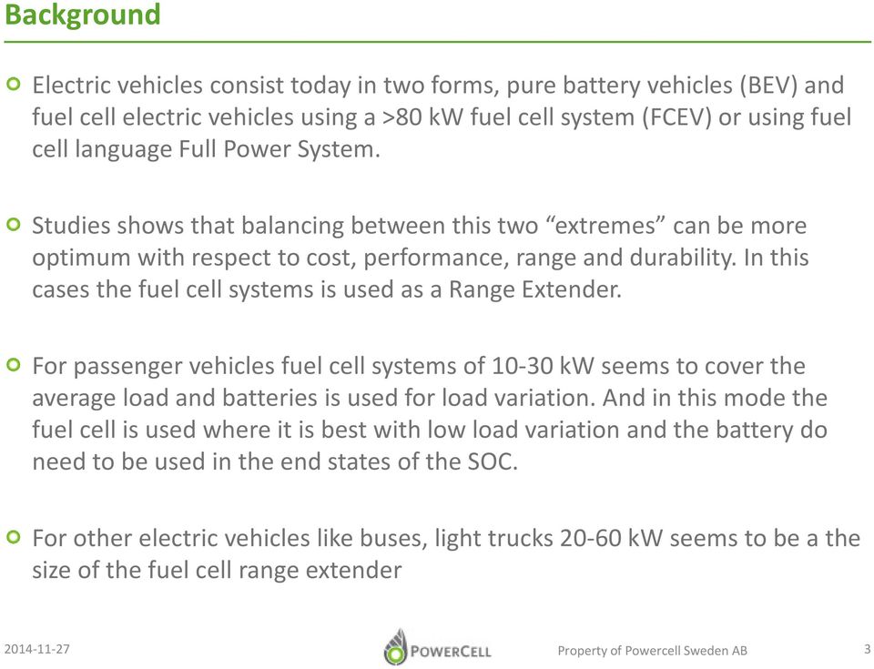 In this cases the fuel cell systems is used as a Range Extender. For passenger vehicles fuel cell systems of 10-30 kw seems to cover the average load and batteries is used for load variation.