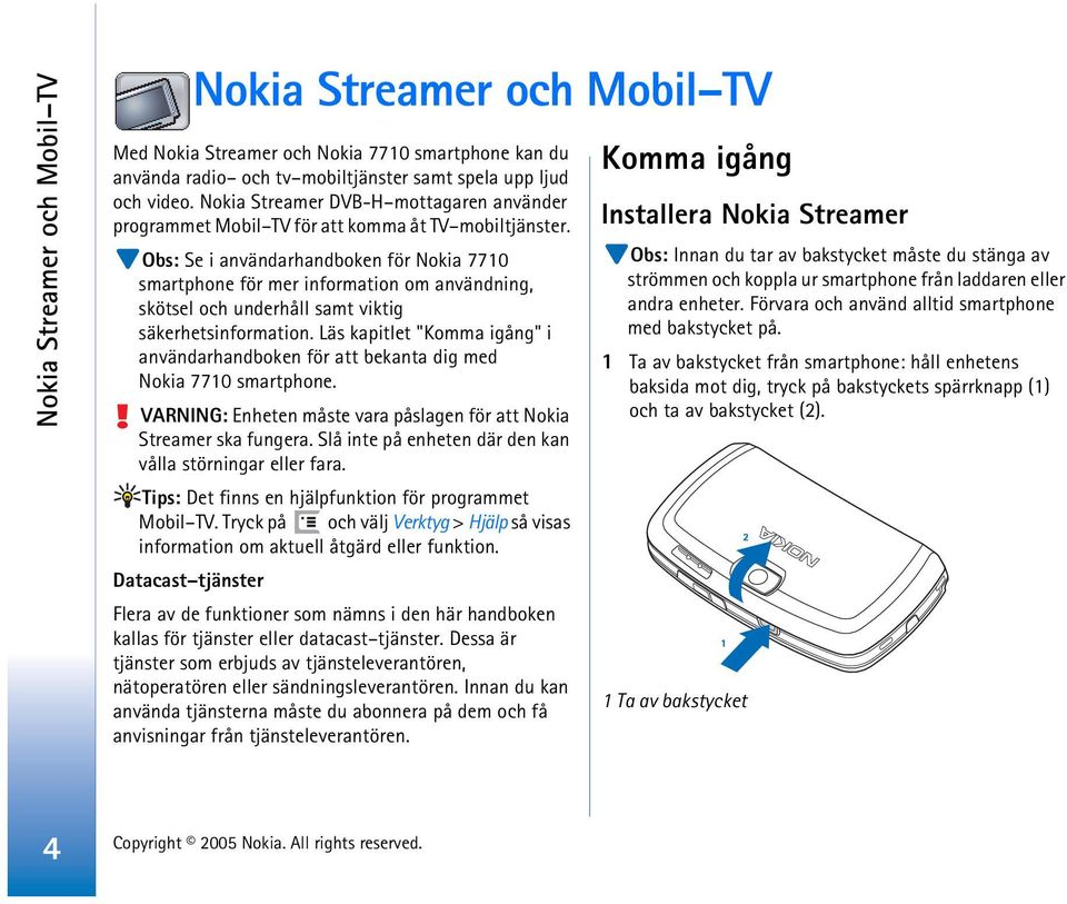 Obs: Se i användarhandboken för Nokia 7710 smartphone för mer information om användning, skötsel och underhåll samt viktig säkerhetsinformation.