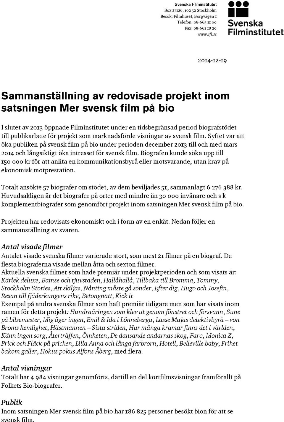 projekt som marknadsförde visningar av svensk film. Syftet var att öka publiken på svensk film på bio under perioden december 2013 till och med mars 2014 och långsiktigt öka intresset för svensk film.