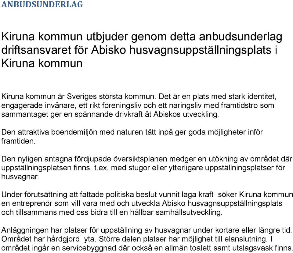 Den attraktiva boendemiljön med naturen tätt inpå ger goda möjligheter inför framtiden. Den nyligen antagna fördjupade översiktsplanen medger en utökning av området där uppställningsplatsen finns, t.