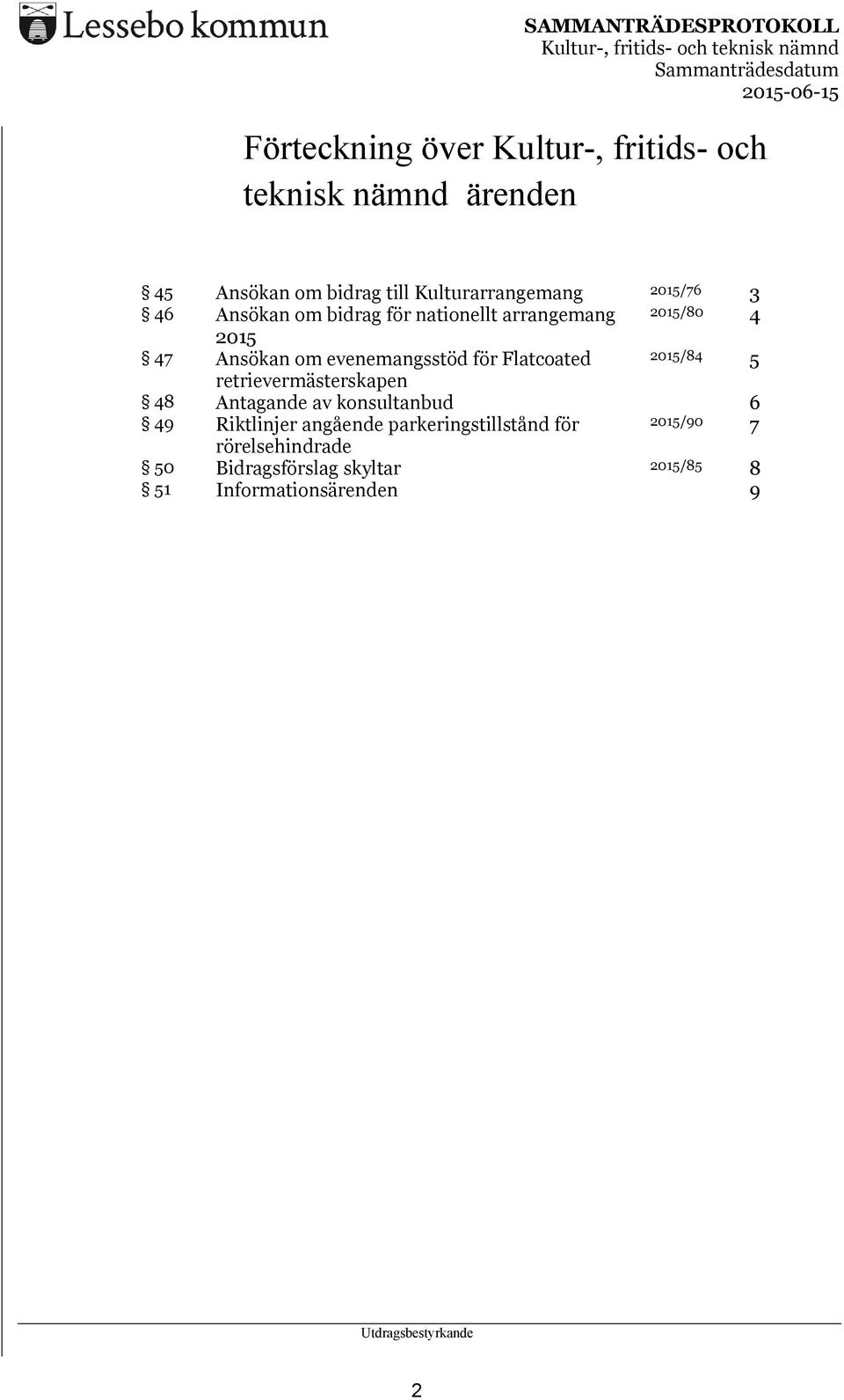 för Flatcoated 2015/84 5 retrievermästerskapen 48 Antagande av konsultanbud 6 49 Riktlinjer angående