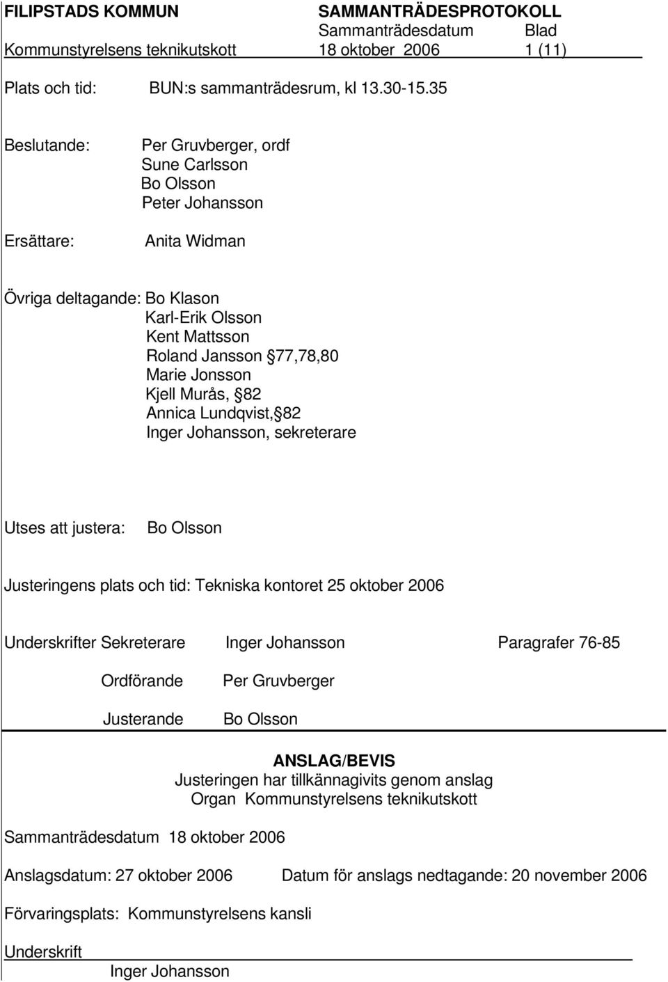 Kjell Murås, 82 Annica Lundqvist, 82 Inger Johansson, sekreterare Utses att justera: Bo Olsson Justeringens plats och tid: Tekniska kontoret 25 oktober 2006 Underskrifter Sekreterare Inger Johansson