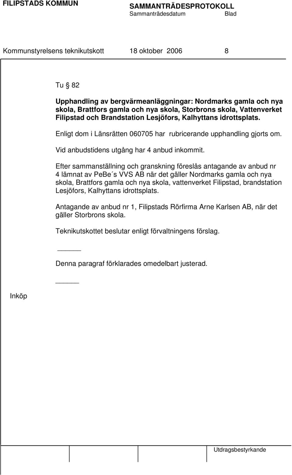 Efter sammanställning och granskning föreslås antagande av anbud nr 4 lämnat av PeBe s VVS AB när det gäller Nordmarks gamla och nya skola, Brattfors gamla och nya skola, vattenverket Filipstad,