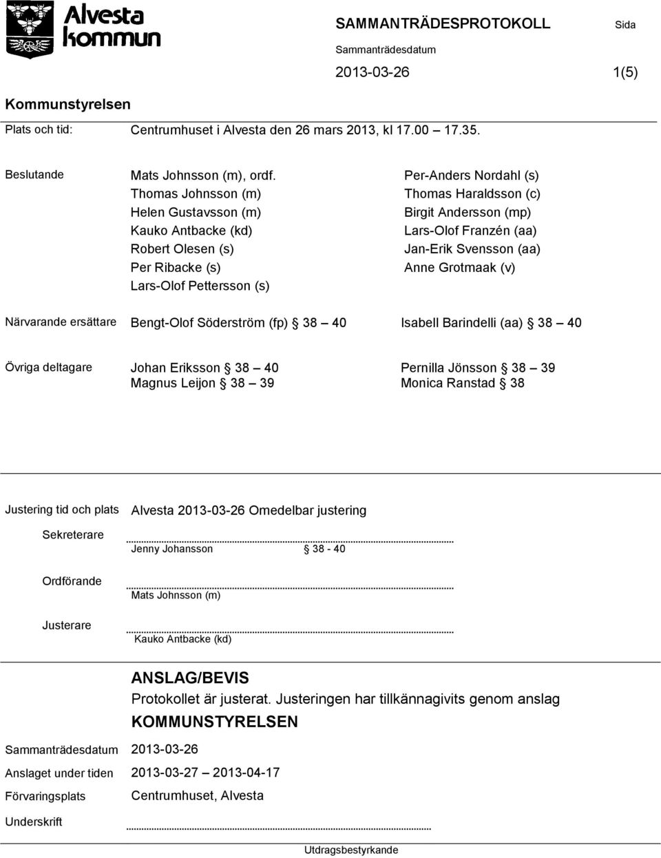 Ribacke (s) Anne Grotmaak (v) Lars-Olof Pettersson (s) Närvarande ersättare Bengt-Olof Söderström (fp) 38 40 Isabell Barindelli (aa) 38 40 Övriga deltagare Johan Eriksson 38 40 Magnus Leijon 38 39