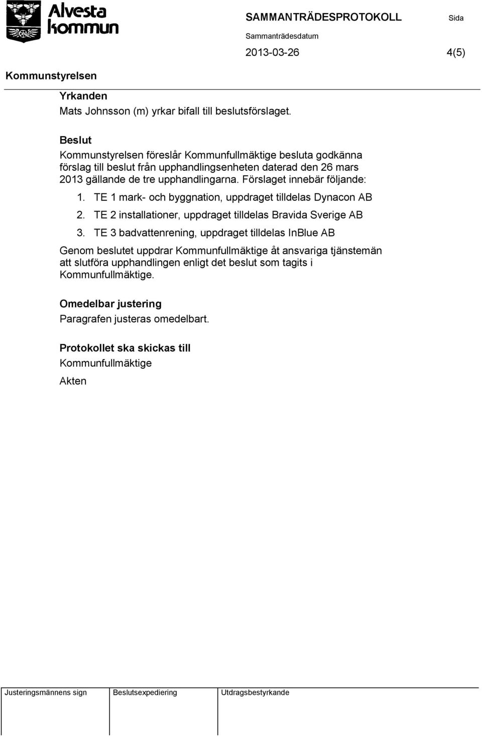 Förslaget innebär följande: 1. TE 1 mark- och byggnation, uppdraget tilldelas Dynacon AB 2. TE 2 installationer, uppdraget tilldelas Bravida Sverige AB 3.