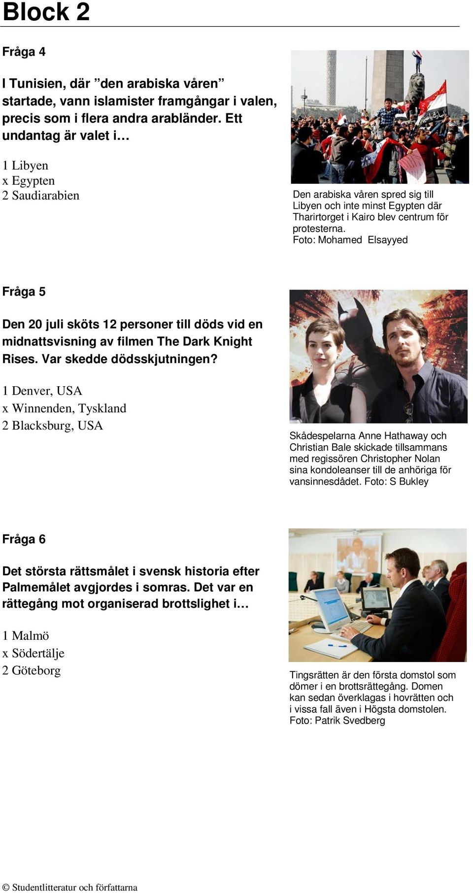 Foto: Mohamed Elsayyed Fråga 5 Den 20 juli sköts 12 personer till döds vid en midnattsvisning av filmen The Dark Knight Rises. Var skedde dödsskjutningen?