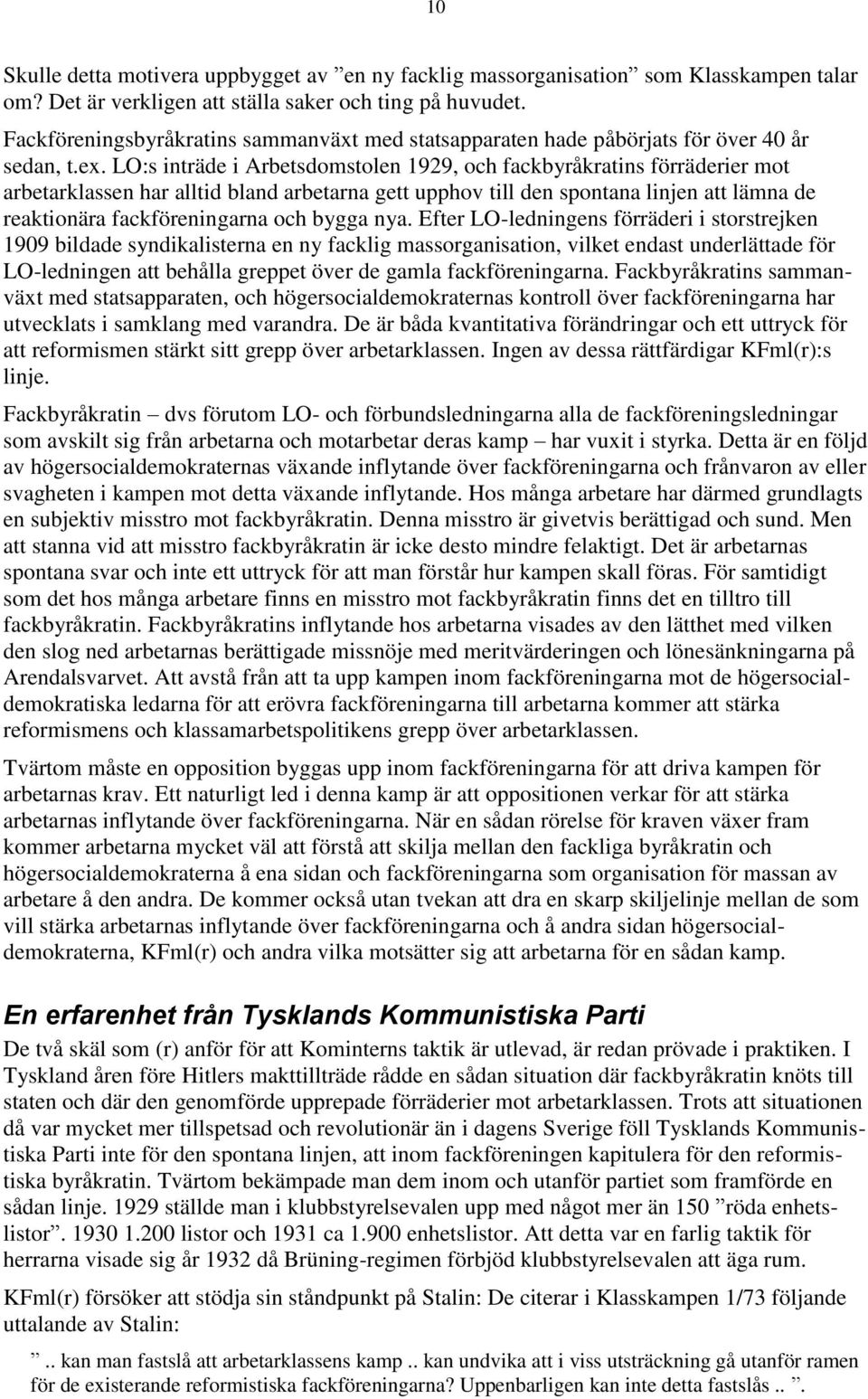 LO:s inträde i Arbetsdomstolen 1929, och fackbyråkratins förräderier mot arbetarklassen har alltid bland arbetarna gett upphov till den spontana linjen att lämna de reaktionära fackföreningarna och