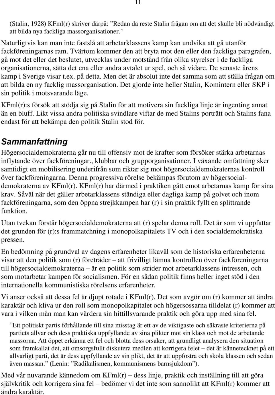 Tvärtom kommer den att bryta mot den eller den fackliga paragrafen, gå mot det eller det beslutet, utvecklas under motstånd från olika styrelser i de fackliga organisationerna, sätta det ena eller