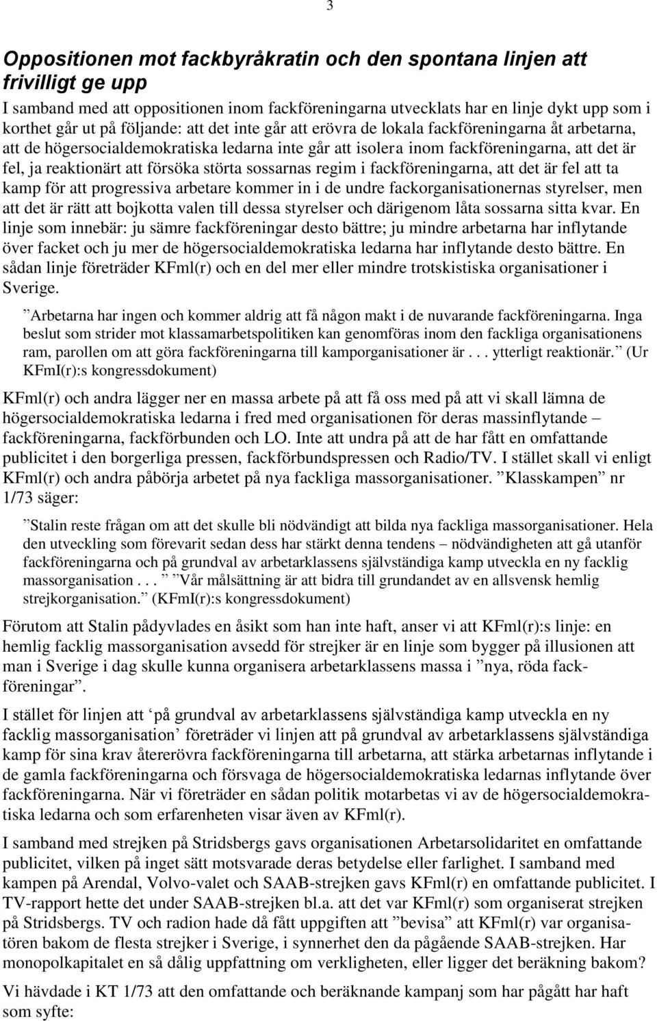 störta sossarnas regim i fackföreningarna, att det är fel att ta kamp för att progressiva arbetare kommer in i de undre fackorganisationernas styrelser, men att det är rätt att bojkotta valen till