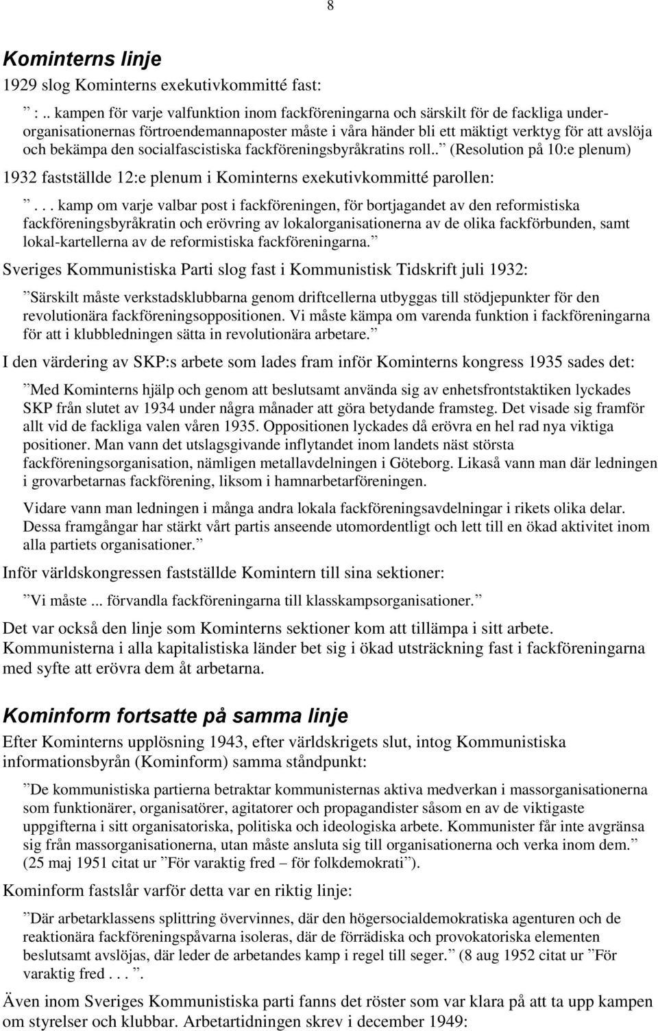 den socialfascistiska fackföreningsbyråkratins roll.. (Resolution på 10:e plenum) 1932 fastställde 12:e plenum i Kominterns exekutivkommitté parollen:.