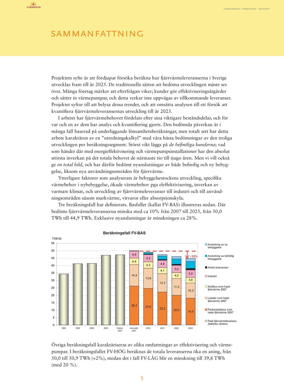 Projektet syftar till att belysa dessa trender, och att omsätta analysen till ett försök att kvantifiera fjärrvärmeleveransernas utveckling till år 2025.