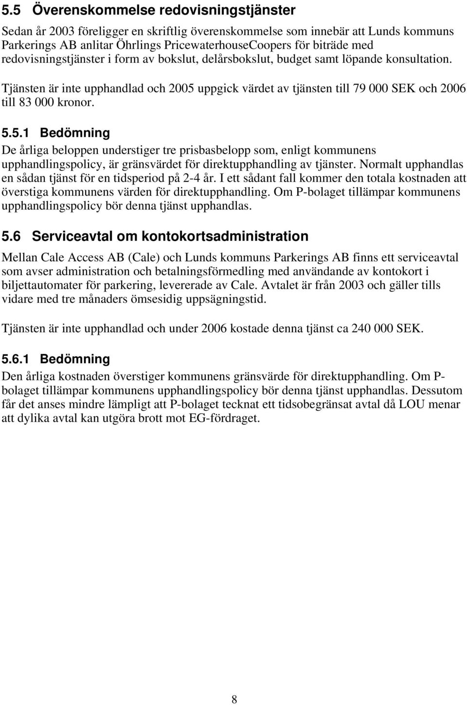 5.1 Bedömning De årliga beloppen understiger tre prisbasbelopp som, enligt kommunens upphandlingspolicy, är gränsvärdet för direktupphandling av tjänster.
