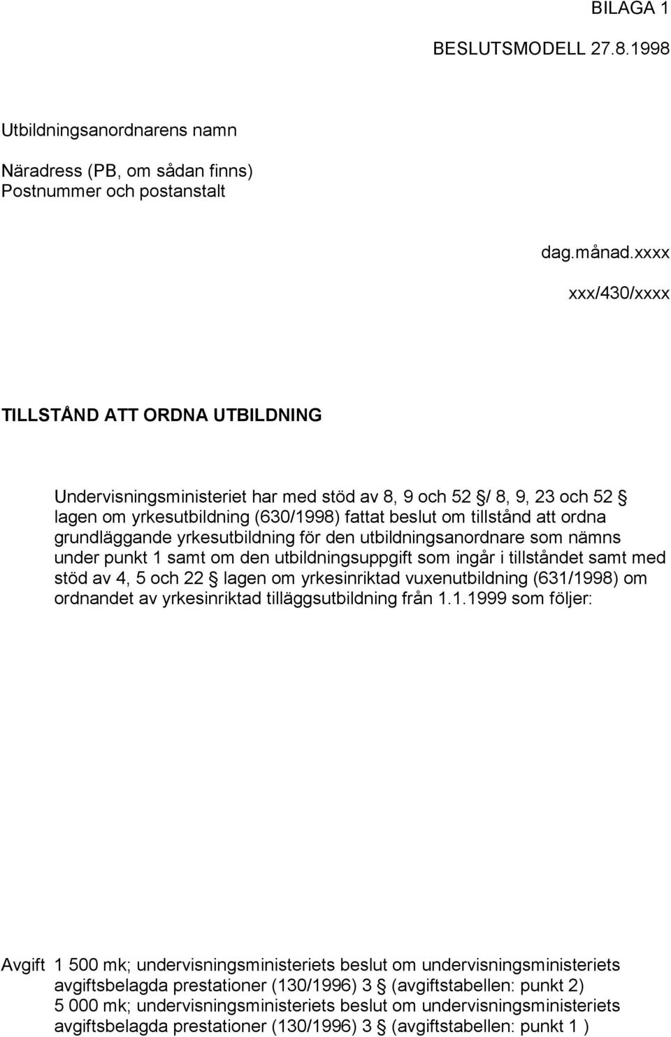 grundläggande yrkesutbildning för den utbildningsanordnare som nämns under punkt 1 samt om den utbildningsuppgift som ingår i tillståndet samt med stöd av 4, 5 och 22 lagen om yrkesinriktad