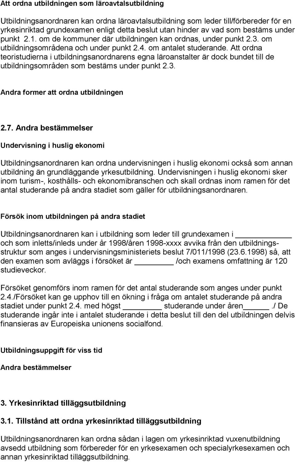 Att ordna teoristudierna i utbildningsanordnarens egna läroanstalter är dock bundet till de utbildningsområden som bestäms under punkt 2.3. Andra former att ordna utbildningen 2.7.