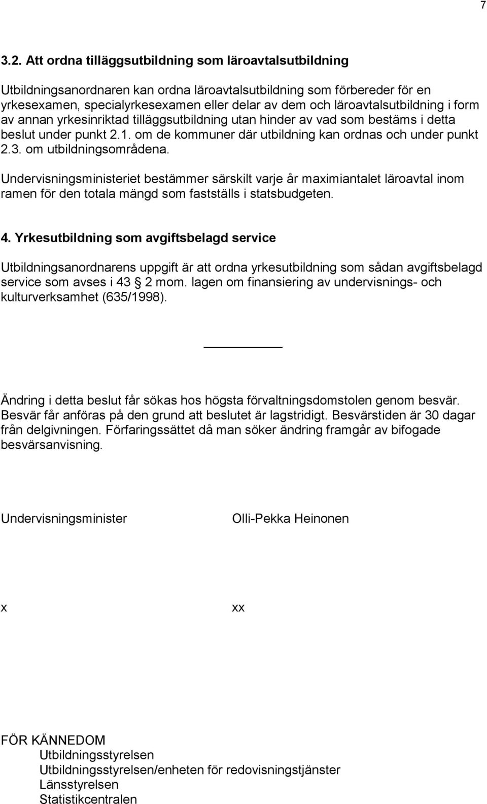 läroavtalsutbildning i form av annan yrkesinriktad tilläggsutbildning utan hinder av vad som bestäms i detta beslut under punkt 2.1. om de kommuner där utbildning kan ordnas och under punkt 2.3.