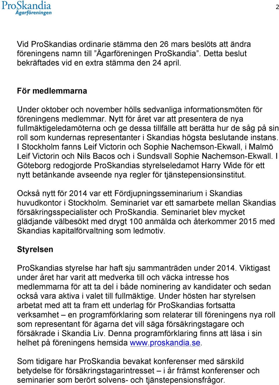 Nytt för året var att presentera de nya fullmäktigeledamöterna och ge dessa tillfälle att berätta hur de såg på sin roll som kundernas representanter i Skandias högsta beslutande instans.