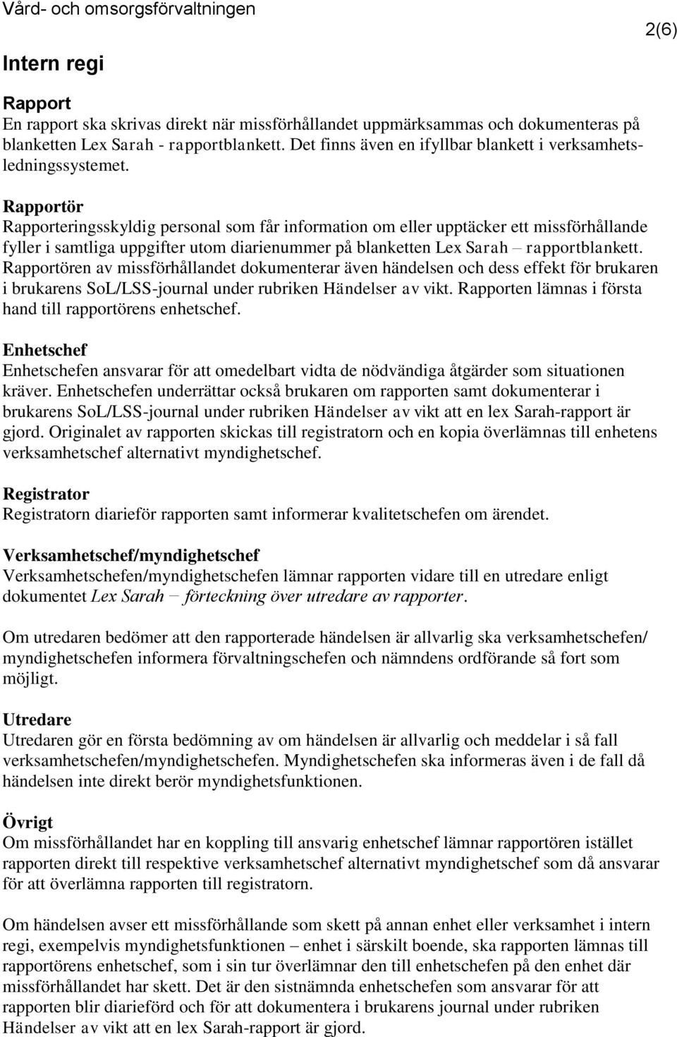 Rapportör Rapporteringsskyldig personal som får information om eller upptäcker ett missförhållande fyller i samtliga uppgifter utom diarienummer på blanketten Lex Sarah rapportblankett.