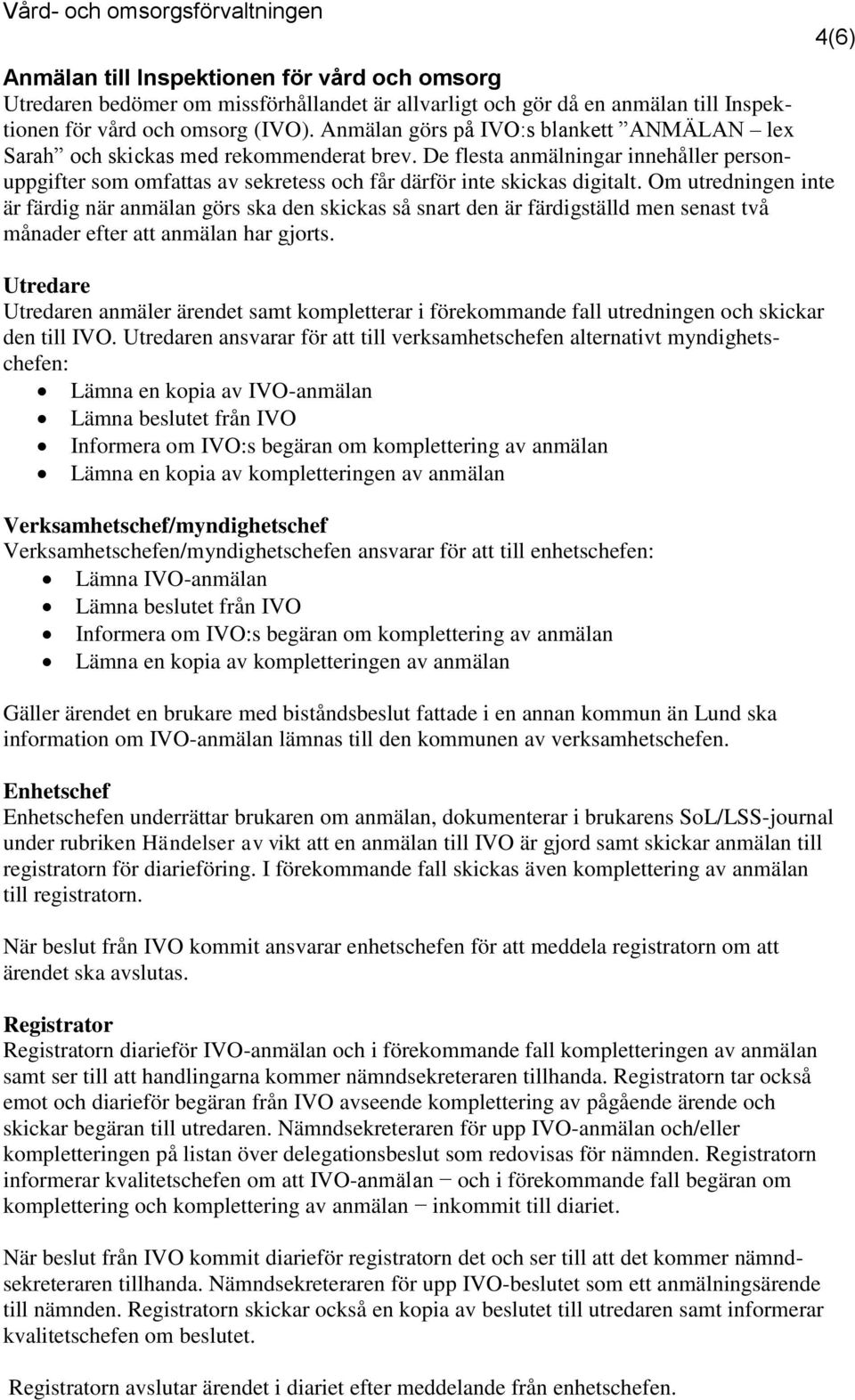 Om utredningen inte är färdig när anmälan görs ska den skickas så snart den är färdigställd men senast två månader efter att anmälan har gjorts.