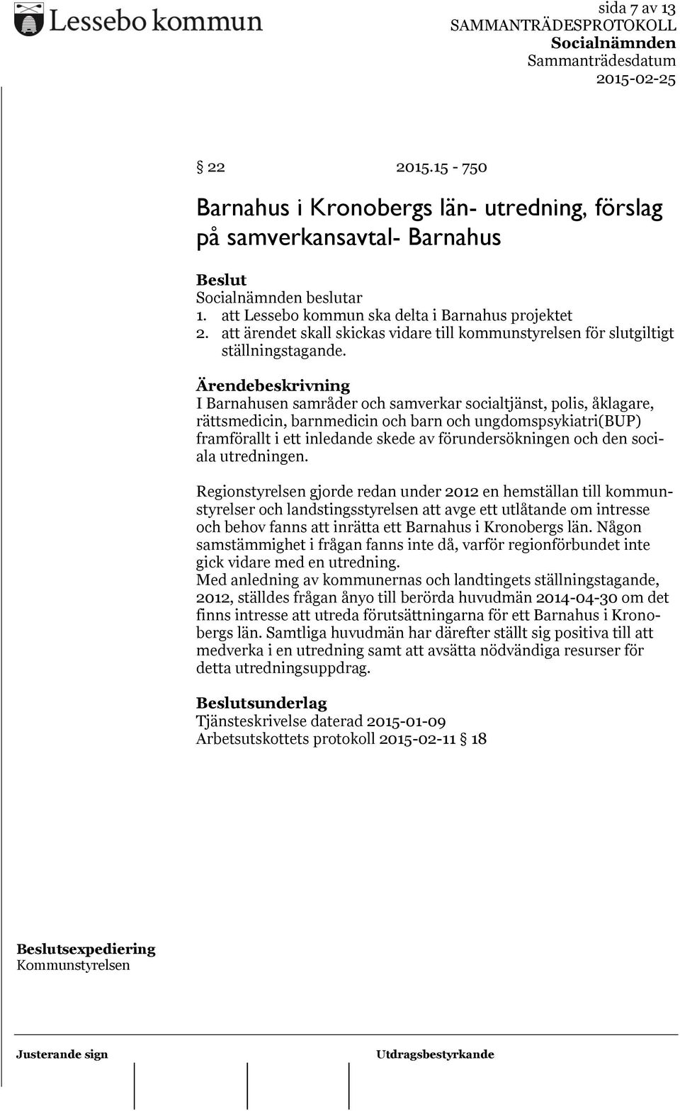 I Barnahusen samråder och samverkar socialtjänst, polis, åklagare, rättsmedicin, barnmedicin och barn och ungdomspsykiatri(bup) framförallt i ett inledande skede av förundersökningen och den sociala