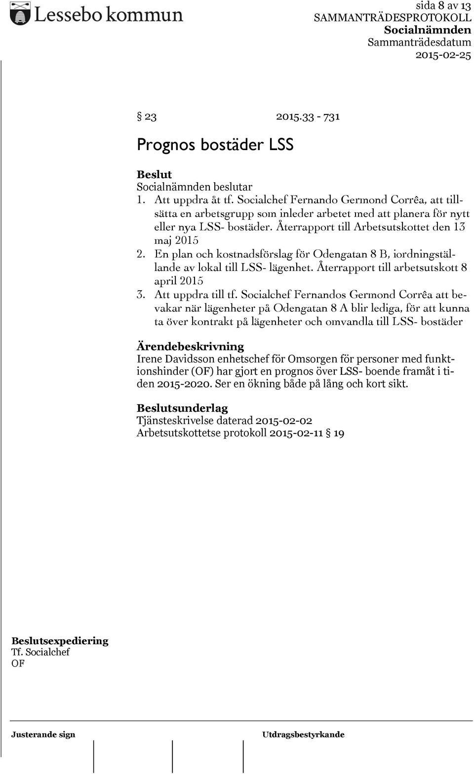 En plan och kostnadsförslag för Odengatan 8 B, iordningställande av lokal till LSS- lägenhet. Återrapport till arbetsutskott 8 april 2015 3. Att uppdra till tf.