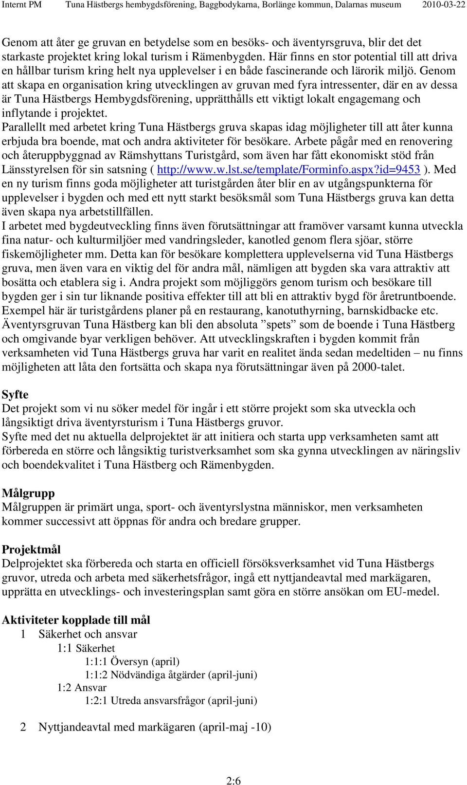 Genom att skapa en organisation kring utvecklingen av gruvan med fyra intressenter, där en av dessa är Tuna Hästbergs Hembygdsförening, upprätthålls ett viktigt lokalt engagemang och inflytande i