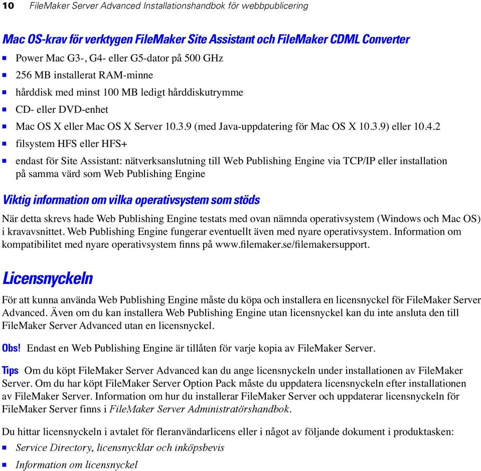 2 1 filsystem HFS eller HFS+ 1 endast för Site Assistant: nätverksanslutning till Web Publishing Engine via TCP/IP eller installation på samma värd som Web Publishing Engine Viktig information om