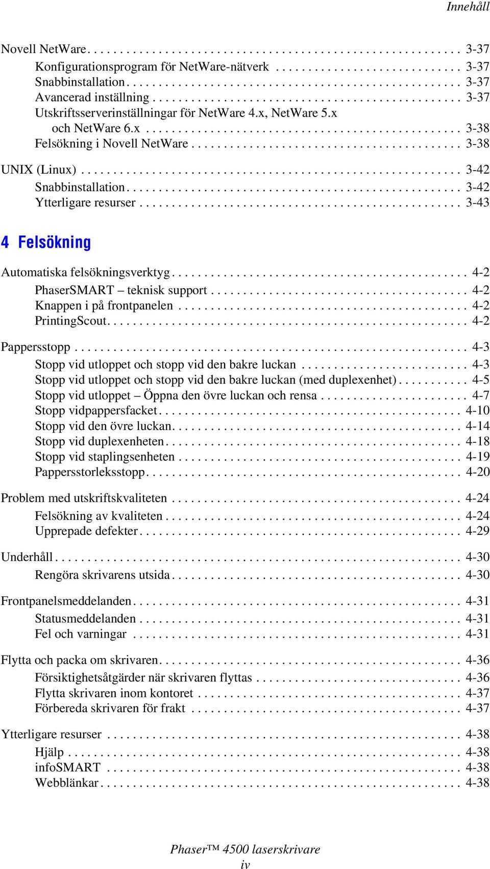 x och NetWare 6.x................................................. 3-38 Felsökning i Novell NetWare.......................................... 3-38 UNIX (Linux)........................................................... 3-42 Snabbinstallation.