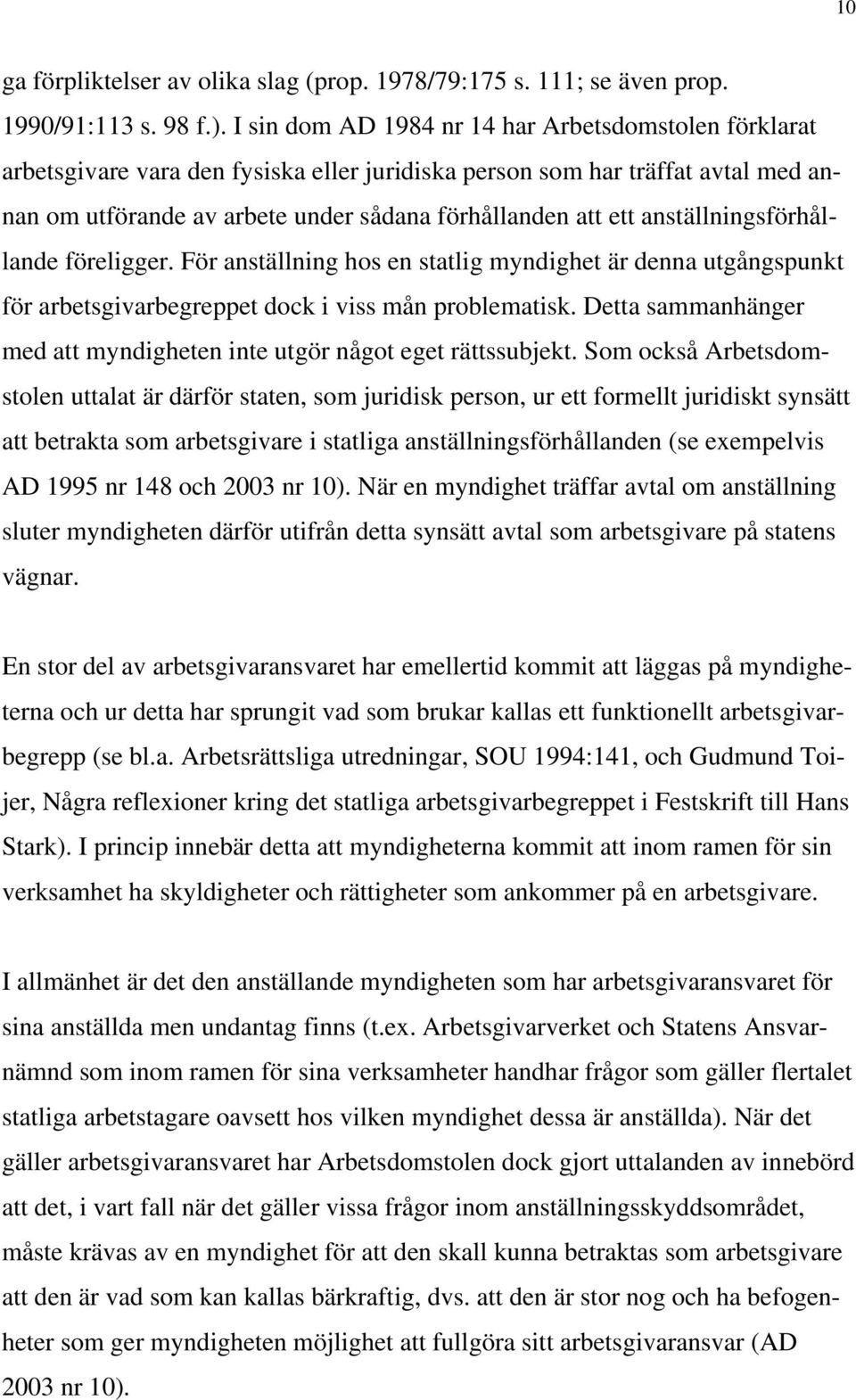 anställningsförhållande föreligger. För anställning hos en statlig myndighet är denna utgångspunkt för arbetsgivarbegreppet dock i viss mån problematisk.