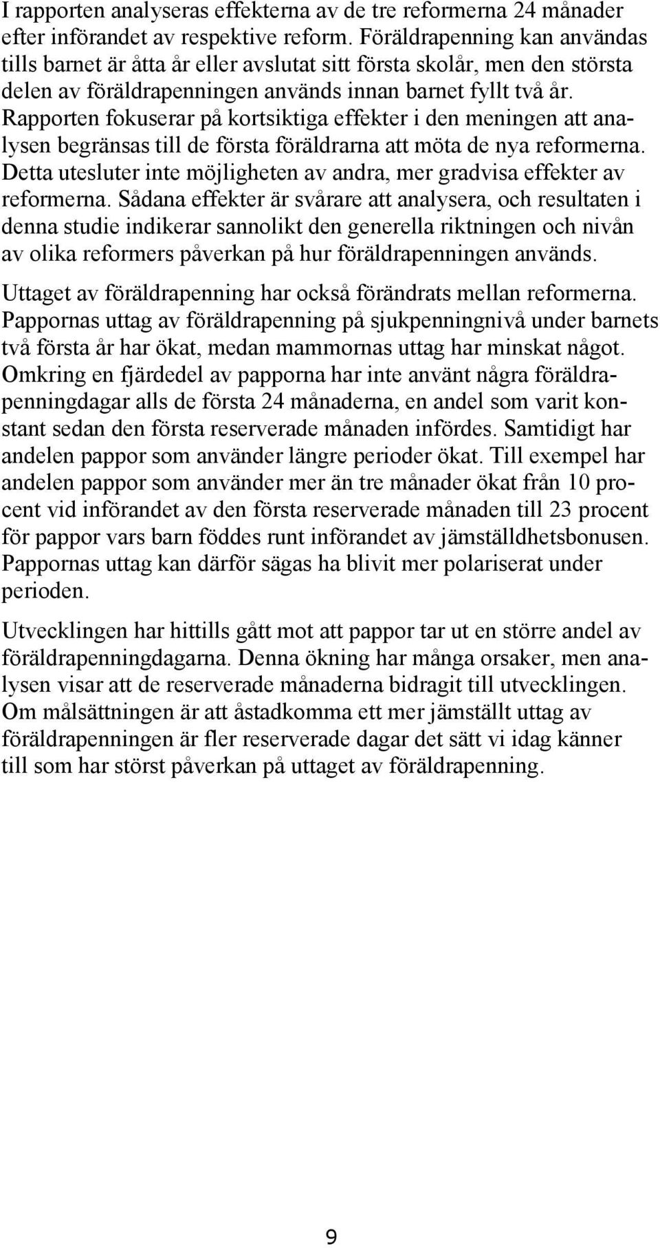 Rapporten fokuserar på kortsiktiga effekter i den meningen att analysen begränsas till de första föräldrarna att möta de nya reformerna.