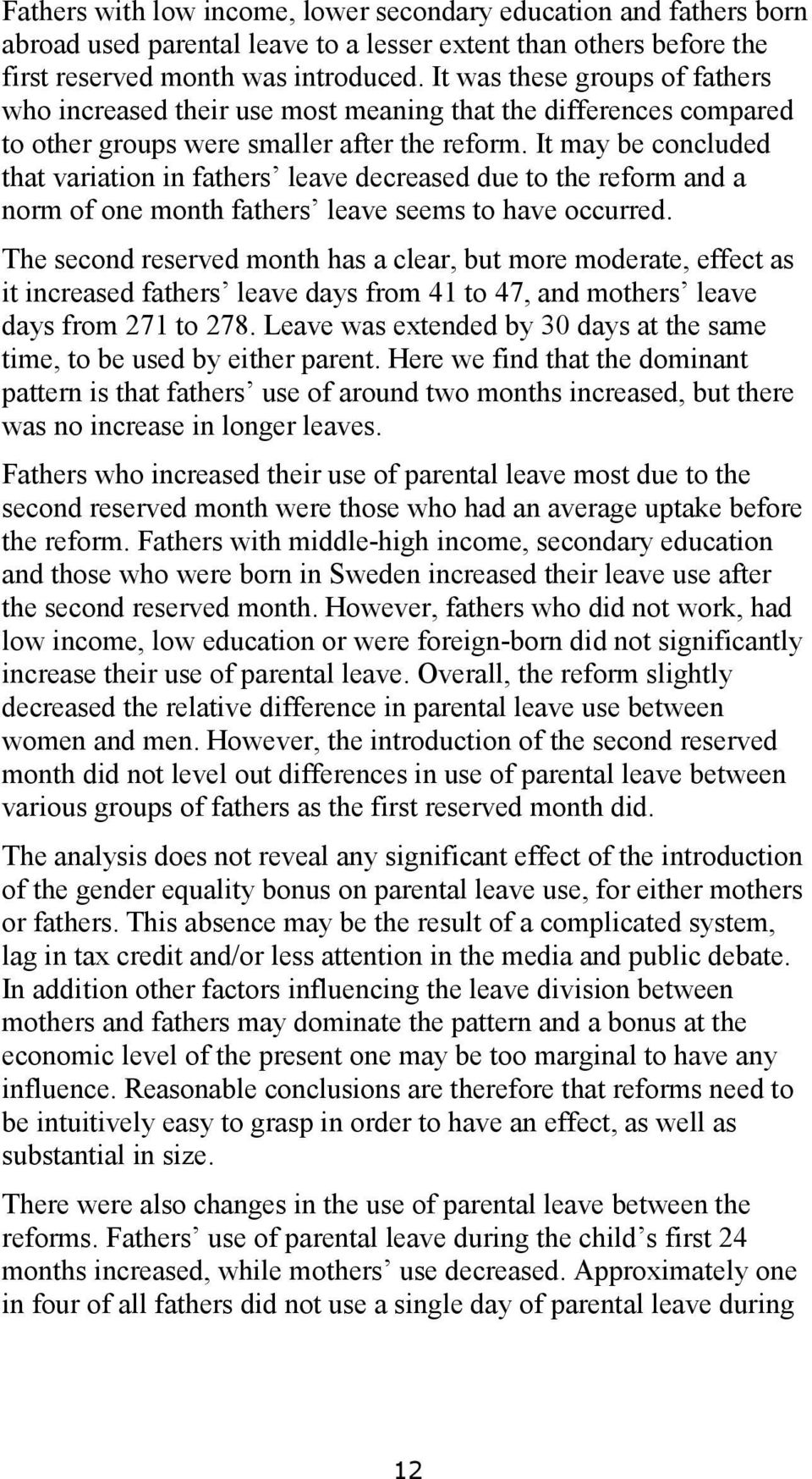 It may be concluded that variation in fathers leave decreased due to the reform and a norm of one month fathers leave seems to have occurred.