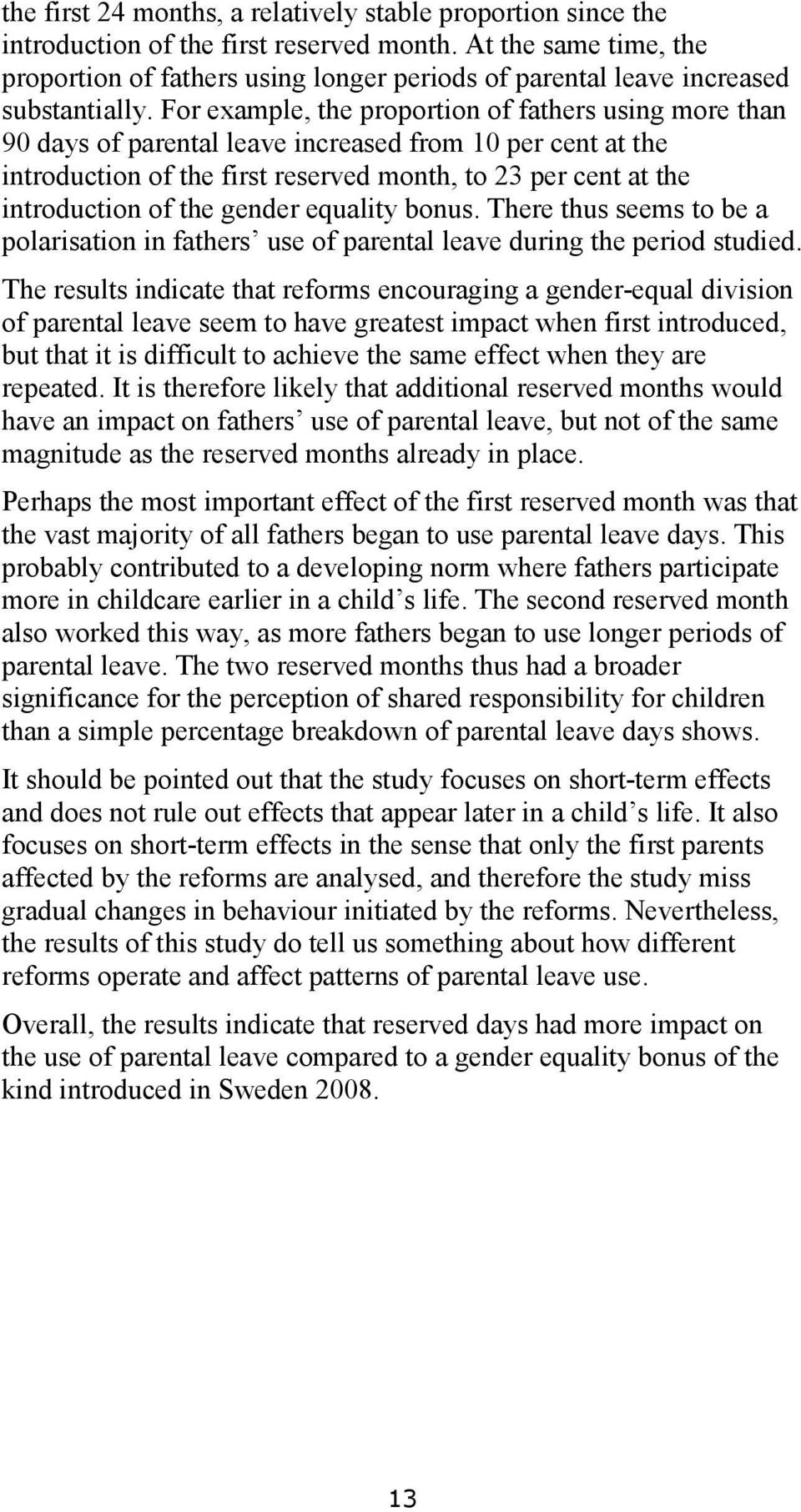 For example, the proportion of fathers using more than 90 days of parental leave increased from 10 per cent at the introduction of the first reserved month, to 23 per cent at the introduction of the