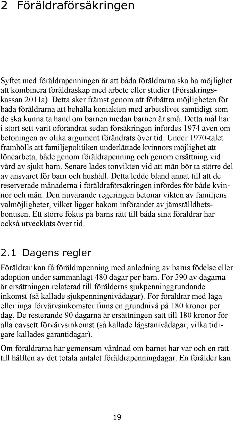 Detta mål har i stort sett varit oförändrat sedan försäkringen infördes 1974 även om betoningen av olika argument förändrats över tid.