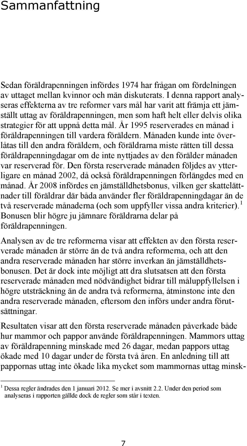 År 1995 reserverades en månad i föräldrapenningen till vardera föräldern.