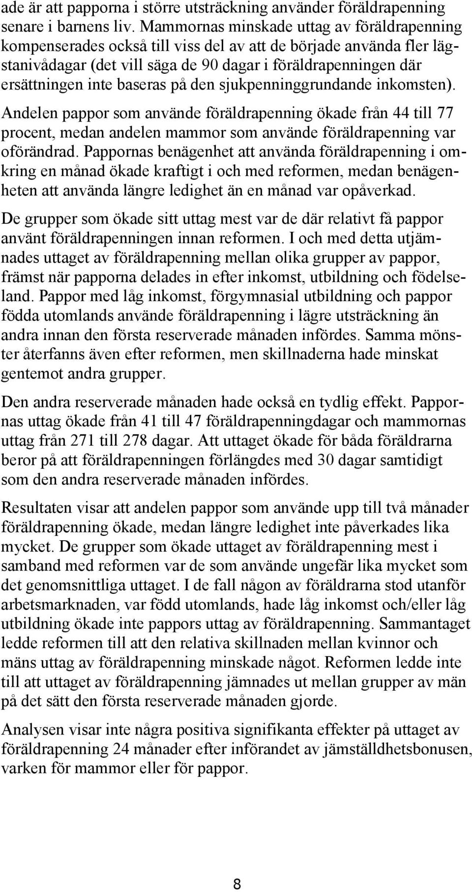 baseras på den sjukpenninggrundande inkomsten). Andelen pappor som använde föräldrapenning ökade från 44 till 77 procent, medan andelen mammor som använde föräldrapenning var oförändrad.