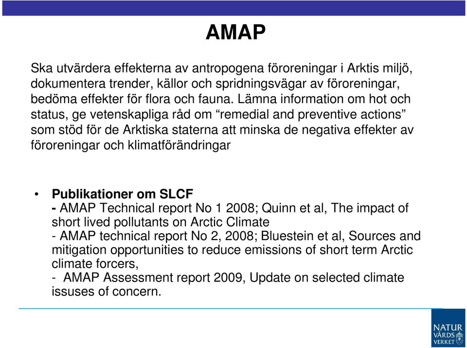 klimatförändringar Publikationer om SLCF - AMAP Technical report No 1 2008; Quinn et al, The impact of short lived pollutants on Arctic Climate - AMAP technical report No 2, 2008;