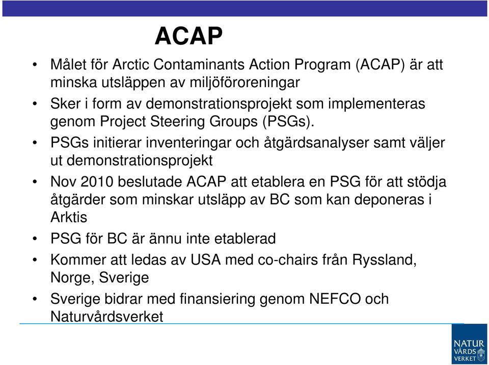 PSGs initierar inventeringar och åtgärdsanalyser samt väljer ut demonstrationsprojekt Nov 2010 beslutade ACAP att etablera en PSG för att