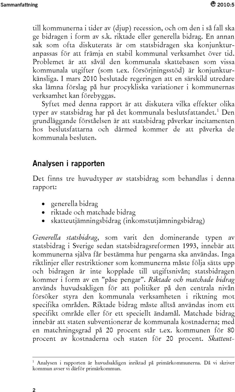 Problemet är att såväl den kommunala skattebasen som vissa kommunala utgifter (som t.ex. försörjningsstöd) är konjunkturkänsliga.