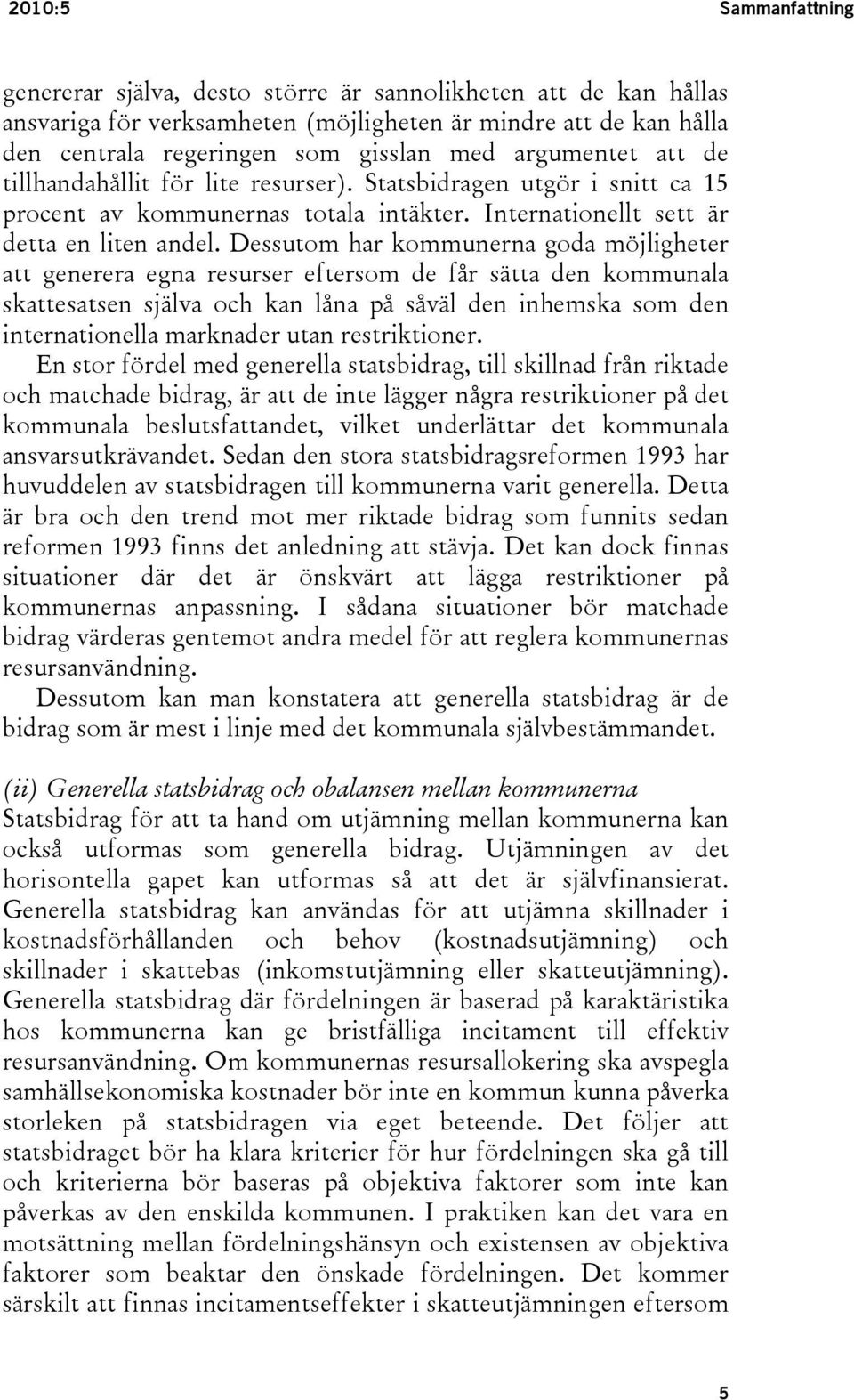 Dessutom har kommunerna goda möjligheter att generera egna resurser eftersom de får sätta den kommunala skattesatsen själva och kan låna på såväl den inhemska som den internationella marknader utan