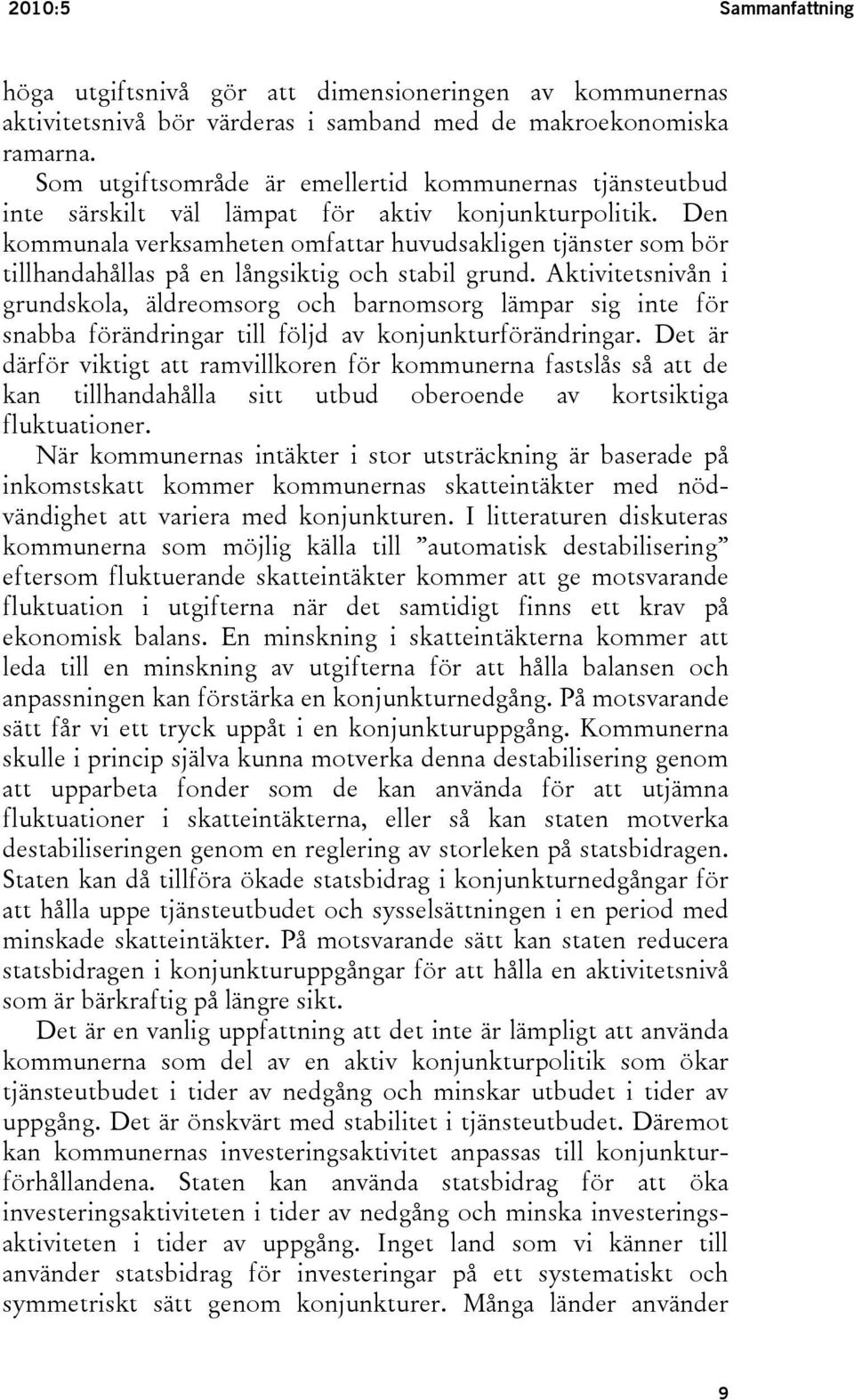 Den kommunala verksamheten omfattar huvudsakligen tjänster som bör tillhandahållas på en långsiktig och stabil grund.