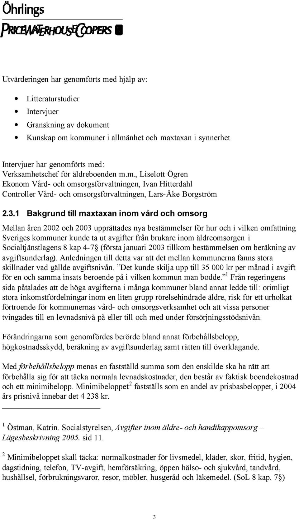 1 Bakgrund till maxtaxan inom vård och omsorg Mellan åren 2002 och 2003 upprättades nya bestämmelser för hur och i vilken omfattning Sveriges kommuner kunde ta ut avgifter från brukare inom