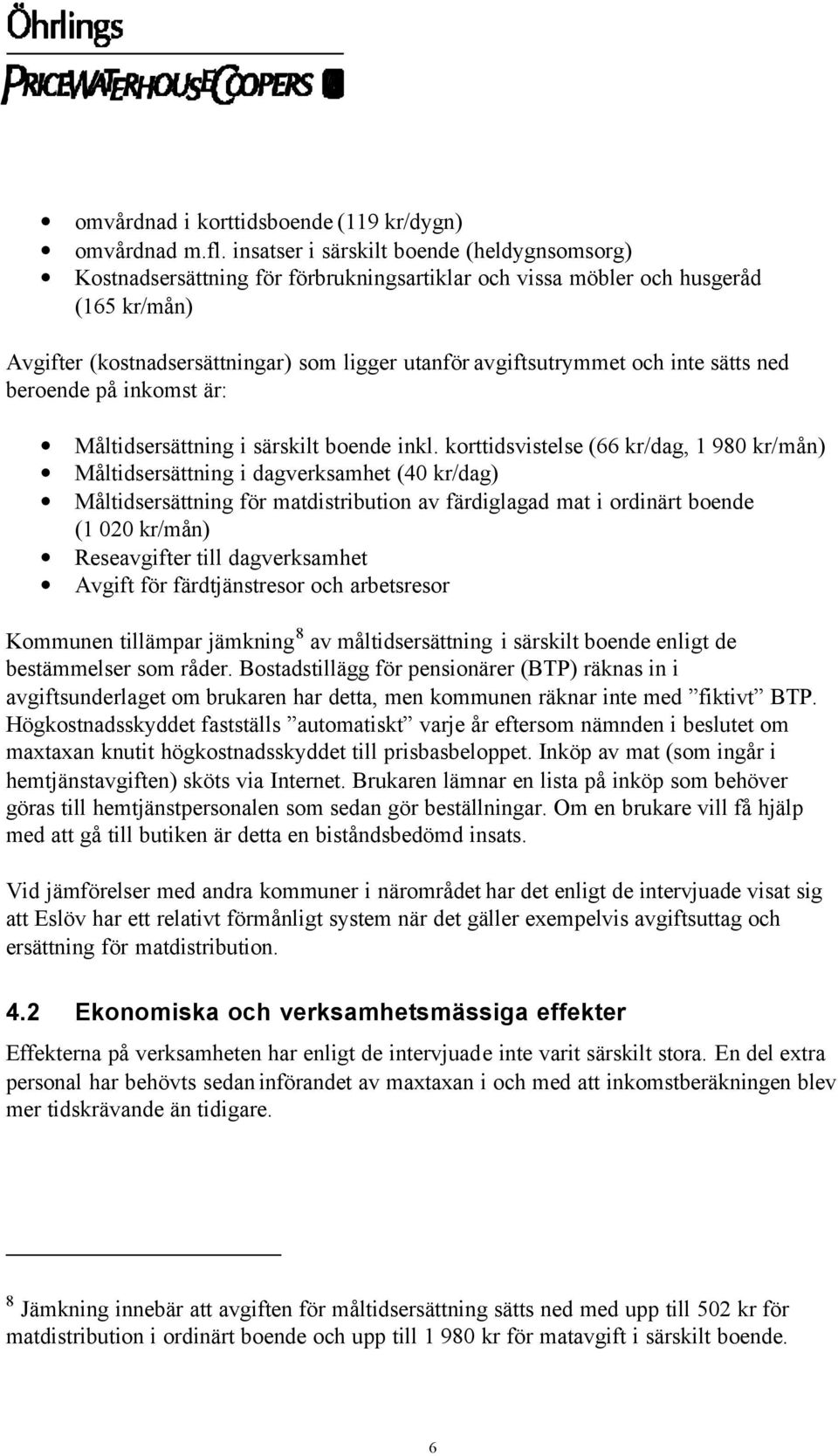 och inte sätts ned beroende på inkomst är: Måltidsersättning i särskilt boende inkl.