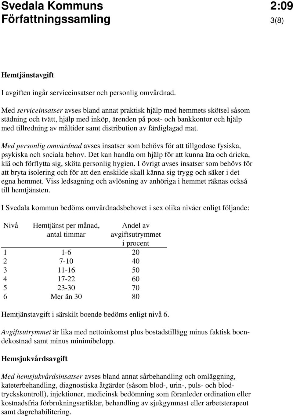 distribution av färdiglagad mat. Med personlig omvårdnad avses insatser som behövs för att tillgodose fysiska, psykiska och sociala behov.