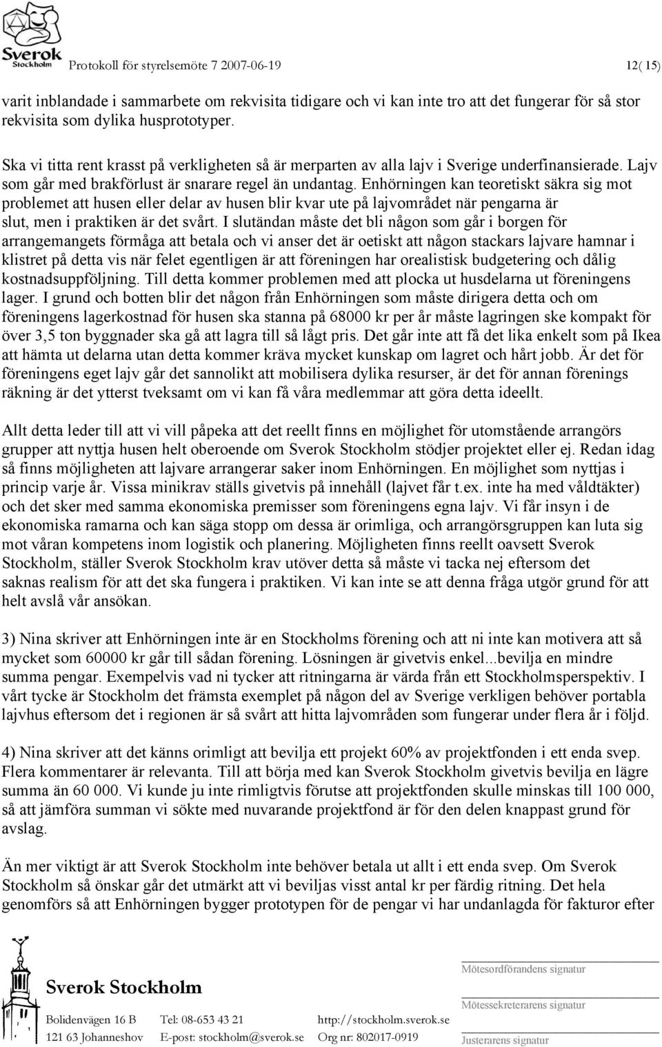 Enhörningen kan teoretiskt säkra sig mot problemet att husen eller delar av husen blir kvar ute på lajvområdet när pengarna är slut, men i praktiken är det svårt.