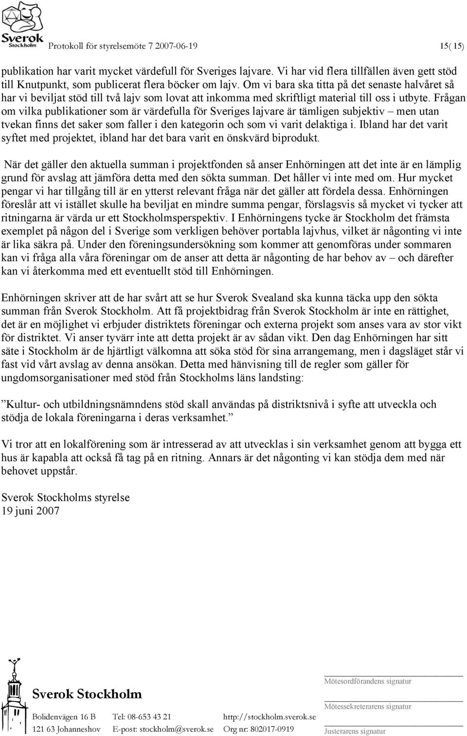 Om vi bara ska titta på det senaste halvåret så har vi beviljat stöd till två lajv som lovat att inkomma med skriftligt material till oss i utbyte.