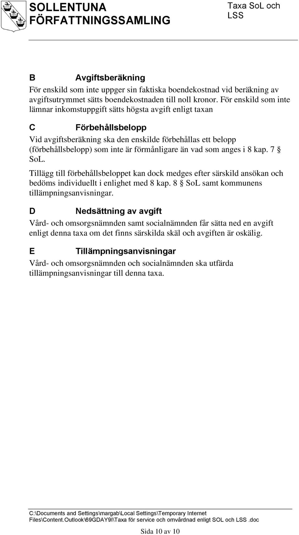 än vad som anges i 8 kap. 7 SoL. Tillägg till förbehållsbeloppet kan dock medges efter särskild ansökan och bedöms individuellt i enlighet med 8 kap. 8 SoL samt kommunens tillämpningsanvisningar.